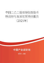 中國二乙二醇雙硬脂酸酯市場(chǎng)調(diào)研與發(fā)展前景預(yù)測(cè)報(bào)告（2025年）