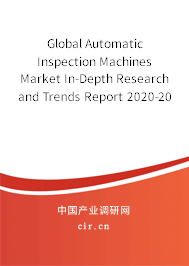 Global Automatic Inspection Machines Market In-Depth Research and Trends Report 2020-2026 Global Automatic Inspection Machines Market In-Depth Research and Trends Report 2020-2026