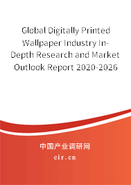 Global Digitally Printed Wallpaper Industry In-Depth Research and Market Outlook Report 2020-2026 Global Digitally Printed Wallpaper Industry In-Depth Research and Market Outlook Report 2020-2026