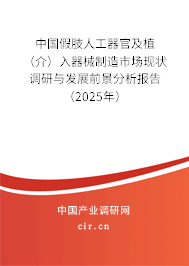 中國假肢人工器官及植(介)入器械制造市場現(xiàn)狀調(diào)研與發(fā)展前景分析報告(2025年) 中國假肢人工器官及植(介)入器械制造市場現(xiàn)狀調(diào)研與發(fā)展前景分析報告(2025年)