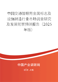 中國(guó)交通管理用金屬標(biāo)志及設(shè)施制造行業(yè)市場(chǎng)調(diào)查研究及發(fā)展前景預(yù)測(cè)報(bào)告(2025年版) 中國(guó)交通管理用金屬標(biāo)志及設(shè)施制造行業(yè)市場(chǎng)調(diào)查研究及發(fā)展前景預(yù)測(cè)報(bào)告(2025年版)