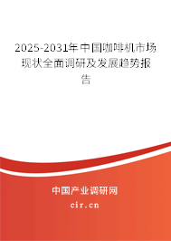 2025-2031年中國咖啡機市場現(xiàn)狀全面調(diào)研及發(fā)展趨勢報告 2025-2031年中國咖啡機市場現(xiàn)狀全面調(diào)研及發(fā)展趨勢報告