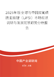 2025年版全球與中國雙氟磺酰亞胺鋰(LiFSI)市場現(xiàn)狀調(diào)研與發(fā)展前景趨勢分析報(bào)告 2025年版全球與中國雙氟磺酰亞胺鋰(LiFSI)市場現(xiàn)狀調(diào)研與發(fā)展前景趨勢分析報(bào)告
