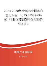 2024-2030年全球與中國水白氫化松香 （CAS 65997-06-0）行業(yè)深度調(diào)研與發(fā)展趨勢預(yù)測報告