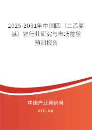 2025-2031年中國四(二乙氨基)鋯行業(yè)研究與市場前景預(yù)測報告 2025-2031年中國四(二乙氨基)鋯行業(yè)研究與市場前景預(yù)測報告