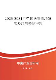2025-2031年中國(guó)頭飾市場(chǎng)研究及趨勢(shì)預(yù)測(cè)報(bào)告 2025-2031年中國(guó)頭飾市場(chǎng)研究及趨勢(shì)預(yù)測(cè)報(bào)告