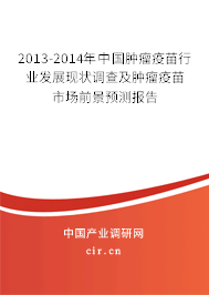 2013-2014年中國腫瘤疫苗行業(yè)發(fā)展現(xiàn)狀調(diào)查及腫瘤疫苗市場前景預(yù)測報(bào)告