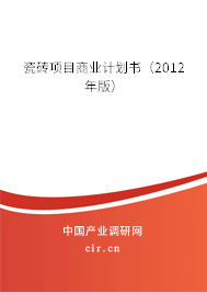 瓷磚項(xiàng)目商業(yè)計(jì)劃書(2012年版) 瓷磚項(xiàng)目商業(yè)計(jì)劃書(2012年版)