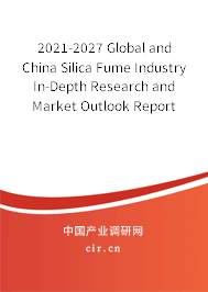2021-2027 Global and China Silica Fume Industry In-Depth Research and Market Outlook Report 2021-2027 Global and China Silica Fume Industry In-Depth Research and Market Outlook Report