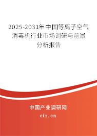 2025-2031年中國等離子空氣消毒機行業(yè)市場調(diào)研與前景分析報告 2025-2031年中國等離子空氣消毒機行業(yè)市場調(diào)研與前景分析報告