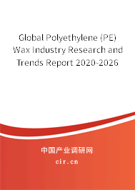 Global Polyethylene (PE) Wax Industry Research and Trends Report 2020-2026 Global Polyethylene (PE) Wax Industry Research and Trends Report 2020-2026