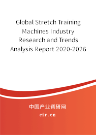 Global Stretch Training Machines Industry Research and Trends Analysis Report 2020-2026 Global Stretch Training Machines Industry Research and Trends Analysis Report 2020-2026
