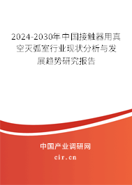 2024-2030年中國(guó)接觸器用真空滅弧室行業(yè)現(xiàn)狀分析與發(fā)展趨勢(shì)研究報(bào)告 2024-2030年中國(guó)接觸器用真空滅弧室行業(yè)現(xiàn)狀分析與發(fā)展趨勢(shì)研究報(bào)告
