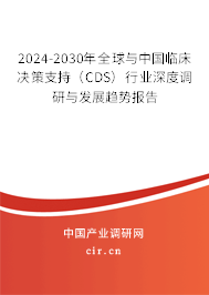 2024-2030年全球與中國臨床決策支持（CDS）行業(yè)深度調(diào)研與發(fā)展趨勢報(bào)告