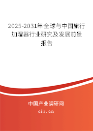 2025-2031年全球與中國旅行加濕器行業(yè)研究及發(fā)展前景報告 2025-2031年全球與中國旅行加濕器行業(yè)研究及發(fā)展前景報告