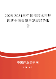 2025-2031年中國瓶裝水市場現(xiàn)狀全面調(diào)研與發(fā)展趨勢報告 2025-2031年中國瓶裝水市場現(xiàn)狀全面調(diào)研與發(fā)展趨勢報告
