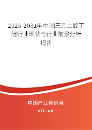 2025-2031年中國三乙二醇丁醚行業(yè)現(xiàn)狀與行業(yè)前景分析報告