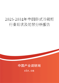 2025-2031年中國臥式冷藏柜行業(yè)現(xiàn)狀及前景分析報(bào)告