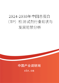 2024-2030年中國總蛋白（TP）檢測試劑行業(yè)現(xiàn)狀與發(fā)展前景分析