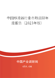 中國移液器行業(yè)市場調(diào)研年度報告(2023年版) 中國移液器行業(yè)市場調(diào)研年度報告(2023年版)