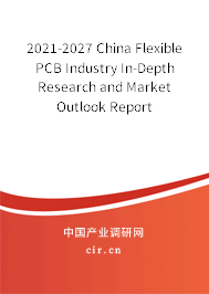 2021-2027 China Flexible PCB Industry In-Depth Research and Market Outlook Report