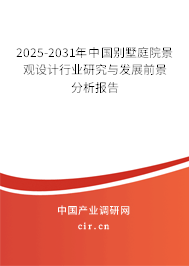2025-2031年中國別墅庭院景觀設(shè)計行業(yè)研究與發(fā)展前景分析報告 2025-2031年中國別墅庭院景觀設(shè)計行業(yè)研究與發(fā)展前景分析報告