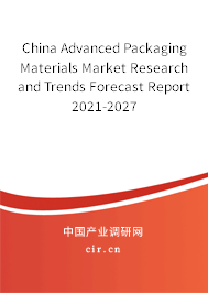 China Advanced Packaging Materials Market Research and Trends Forecast Report 2021-2027 China Advanced Packaging Materials Market Research and Trends Forecast Report 2021-2027