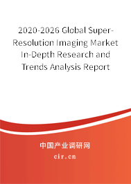2020-2026 Global Super-Resolution Imaging Market In-Depth Research and Trends Analysis Report 2020-2026 Global Super-Resolution Imaging Market In-Depth Research and Trends Analysis Report