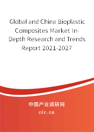 Global and China Bioplastic Composites Market In-Depth Research and Trends Report 2021-2027 Global and China Bioplastic Composites Market In-Depth Research and Trends Report 2021-2027