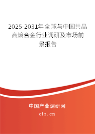 2025-2031年全球與中國共晶高熵合金行業(yè)調(diào)研及市場前景報告 2025-2031年全球與中國共晶高熵合金行業(yè)調(diào)研及市場前景報告
