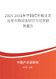 2025-2031年中國紅外截止濾光片市場調查研究與前景趨勢報告 2025-2031年中國紅外截止濾光片市場調查研究與前景趨勢報告