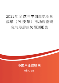 2022年全球與中國聚氨脂合成革（PU皮革）市場調(diào)查研究與發(fā)展趨勢預測報告
