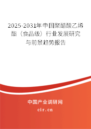 2025-2031年中國聚醋酸乙烯酯(食品級)行業(yè)發(fā)展研究與前景趨勢報告 2025-2031年中國聚醋酸乙烯酯(食品級)行業(yè)發(fā)展研究與前景趨勢報告