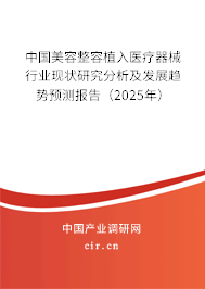 中國美容整容植入醫(yī)療器械行業(yè)現(xiàn)狀研究分析及發(fā)展趨勢預(yù)測報告(2025年) 中國美容整容植入醫(yī)療器械行業(yè)現(xiàn)狀研究分析及發(fā)展趨勢預(yù)測報告(2025年)