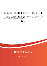 全球與中國PCB鉆孔蓋板行業(yè)分析及前景趨勢(2025-2030年) 全球與中國PCB鉆孔蓋板行業(yè)分析及前景趨勢(2025-2030年)