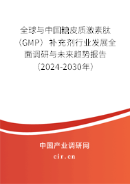 全球與中國糖皮質激素肽(GMP)補充劑行業(yè)發(fā)展全面調研與未來趨勢報告(2024-2030年) 全球與中國糖皮質激素肽(GMP)補充劑行業(yè)發(fā)展全面調研與未來趨勢報告(2024-2030年)