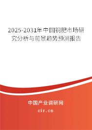 2025-2031年中國銅肥市場研究分析與前景趨勢預(yù)測報(bào)告 2025-2031年中國銅肥市場研究分析與前景趨勢預(yù)測報(bào)告
