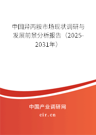 中國異丙胺市場現(xiàn)狀調(diào)研與發(fā)展前景分析報告(2025-2031年) 中國異丙胺市場現(xiàn)狀調(diào)研與發(fā)展前景分析報告(2025-2031年)