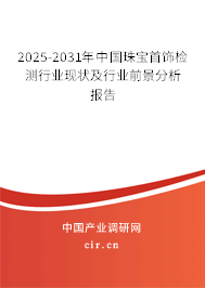 2025-2031年中國(guó)珠寶首飾檢測(cè)行業(yè)現(xiàn)狀及行業(yè)前景分析報(bào)告 2025-2031年中國(guó)珠寶首飾檢測(cè)行業(yè)現(xiàn)狀及行業(yè)前景分析報(bào)告
