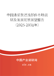 中國渣漿泵過流部件市場調(diào)研及發(fā)展前景展望報告(2025-2031年) 中國渣漿泵過流部件市場調(diào)研及發(fā)展前景展望報告(2025-2031年)