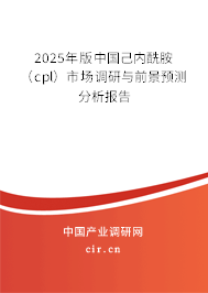 2025年版中國(guó)己內(nèi)酰胺(cpl)市場(chǎng)調(diào)研與前景預(yù)測(cè)分析報(bào)告 2025年版中國(guó)己內(nèi)酰胺(cpl)市場(chǎng)調(diào)研與前景預(yù)測(cè)分析報(bào)告