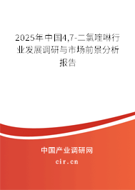 2025年中國4,7-二氯喹啉行業(yè)發(fā)展調(diào)研與市場前景分析報告 2025年中國4,7-二氯喹啉行業(yè)發(fā)展調(diào)研與市場前景分析報告