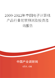 2009-2012年中國電子計算機(jī)產(chǎn)品行業(yè)前景預(yù)測及投資咨詢報告 2009-2012年中國電子計算機(jī)產(chǎn)品行業(yè)前景預(yù)測及投資咨詢報告