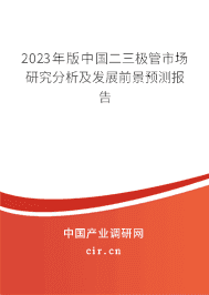2023年版中國二三極管市場研究分析及發(fā)展前景預(yù)測報(bào)告 2023年版中國二三極管市場研究分析及發(fā)展前景預(yù)測報(bào)告