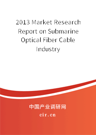2013 Market Research Report on Submarine Optical Fiber Cable Industry 2013 Market Research Report on Submarine Optical Fiber Cable Industry