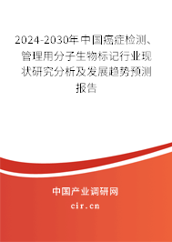 2024-2030年中國癌癥檢測、管理用分子生物標(biāo)記行業(yè)現(xiàn)狀研究分析及發(fā)展趨勢預(yù)測報告