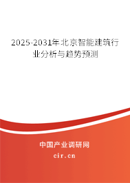 2025-2031年北京智能建筑行業(yè)分析與趨勢預(yù)測 2025-2031年北京智能建筑行業(yè)分析與趨勢預(yù)測