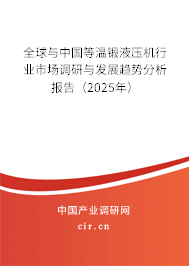 全球與中國等溫鍛液壓機行業(yè)市場調研與發(fā)展趨勢分析報告(2025年) 全球與中國等溫鍛液壓機行業(yè)市場調研與發(fā)展趨勢分析報告(2025年)