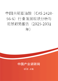 中國共軛亞油酸(CAS 2420-56-6)行業(yè)發(fā)展現(xiàn)狀分析與前景趨勢報告(2025-2031年) 中國共軛亞油酸(CAS 2420-56-6)行業(yè)發(fā)展現(xiàn)狀分析與前景趨勢報告(2025-2031年)