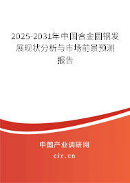2025-2031年中國合金圓鋼發(fā)展現(xiàn)狀分析與市場前景預(yù)測報告 2025-2031年中國合金圓鋼發(fā)展現(xiàn)狀分析與市場前景預(yù)測報告